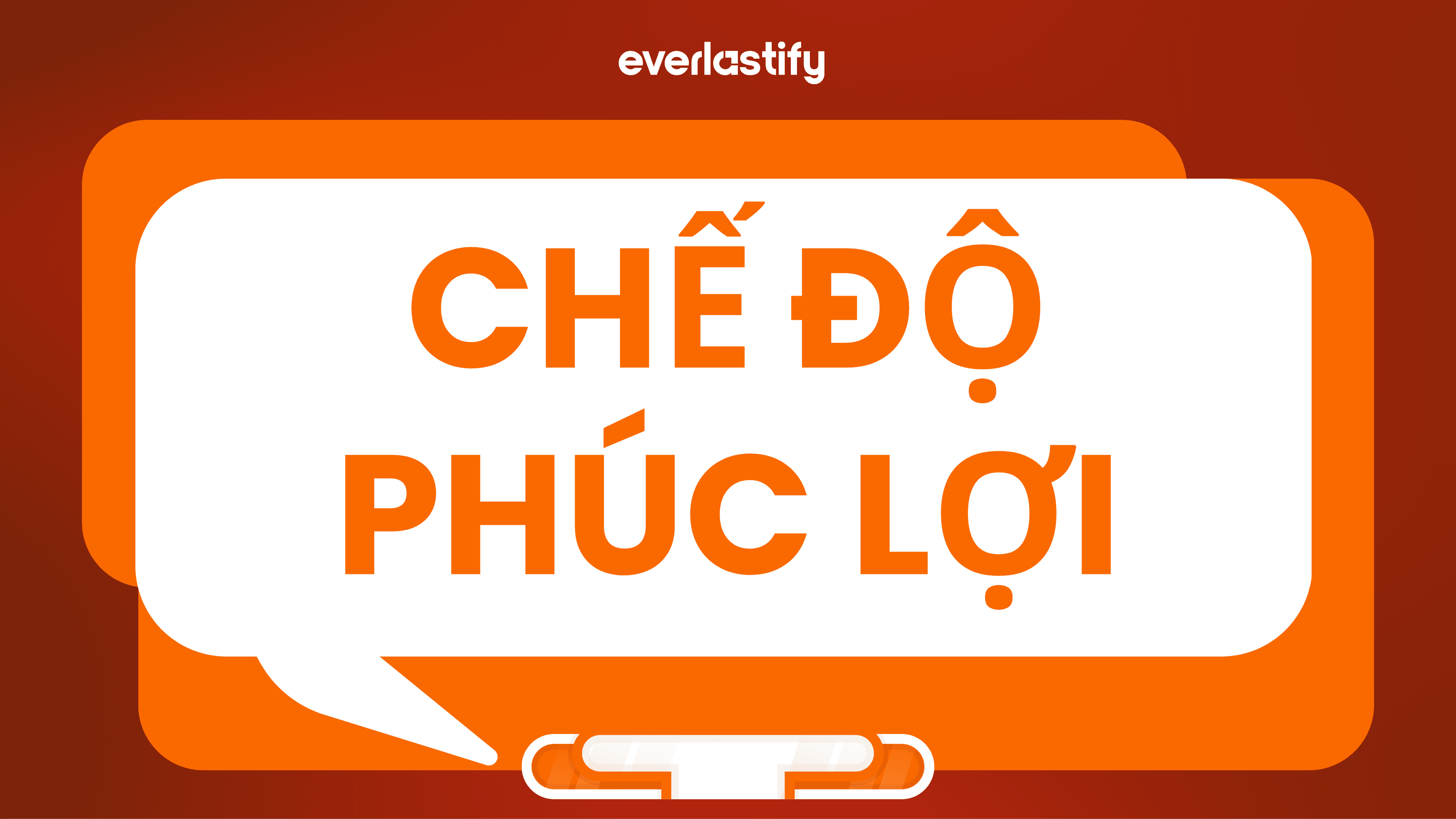 Chế Độ Phúc Lợi Tại Everlastify Có Gì?
